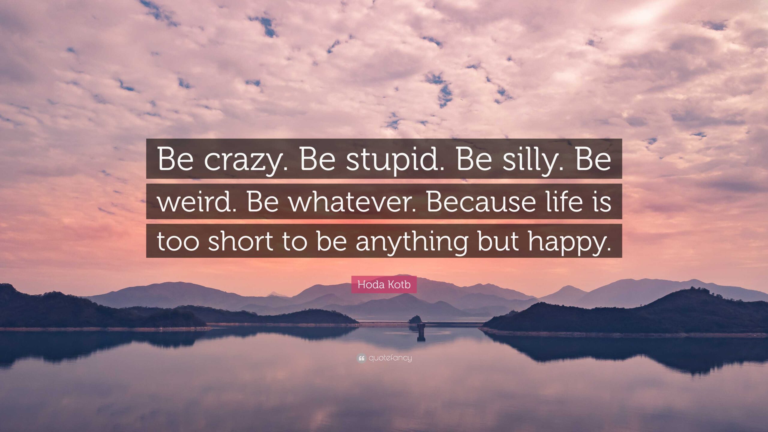 Be Crazy Be Stupid Be Silly Be Weird Be Whatever