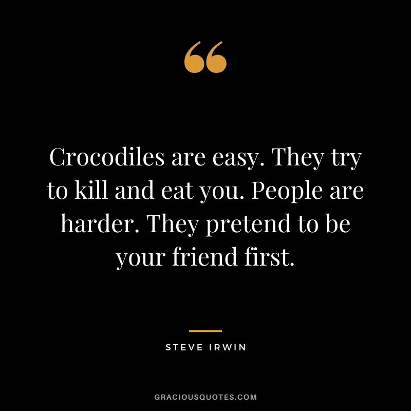 Crocodiles Are Easy. They Try To Kill And Eat You. People Are Harder