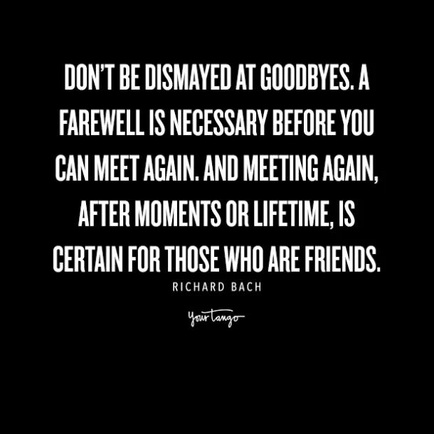 Don’t Be Dismayed At Goodbyes. A Farewell Is Necessary