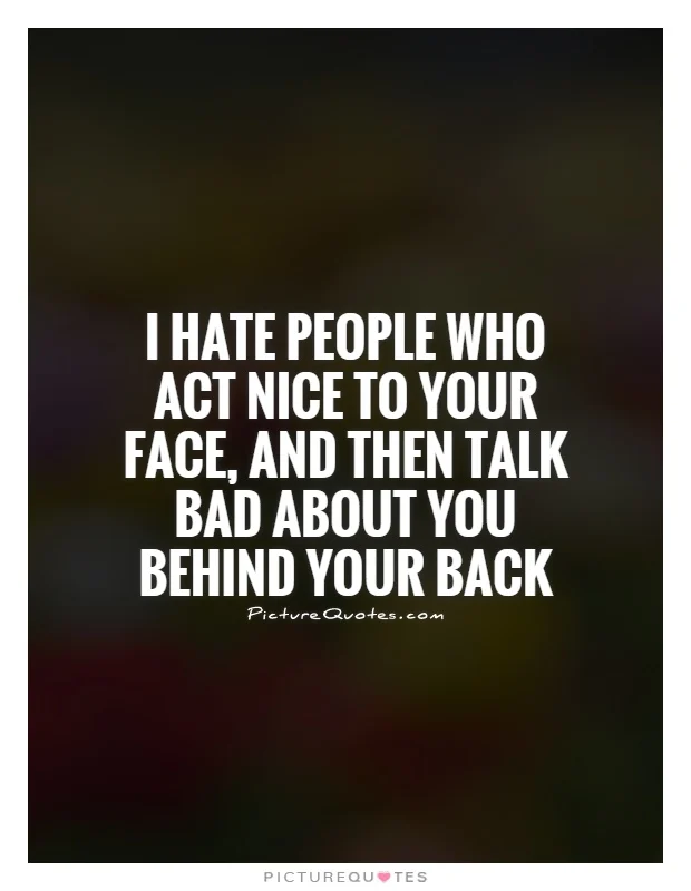 I Hate People Who Act Nice To Your Face And Then Talk Bad About You