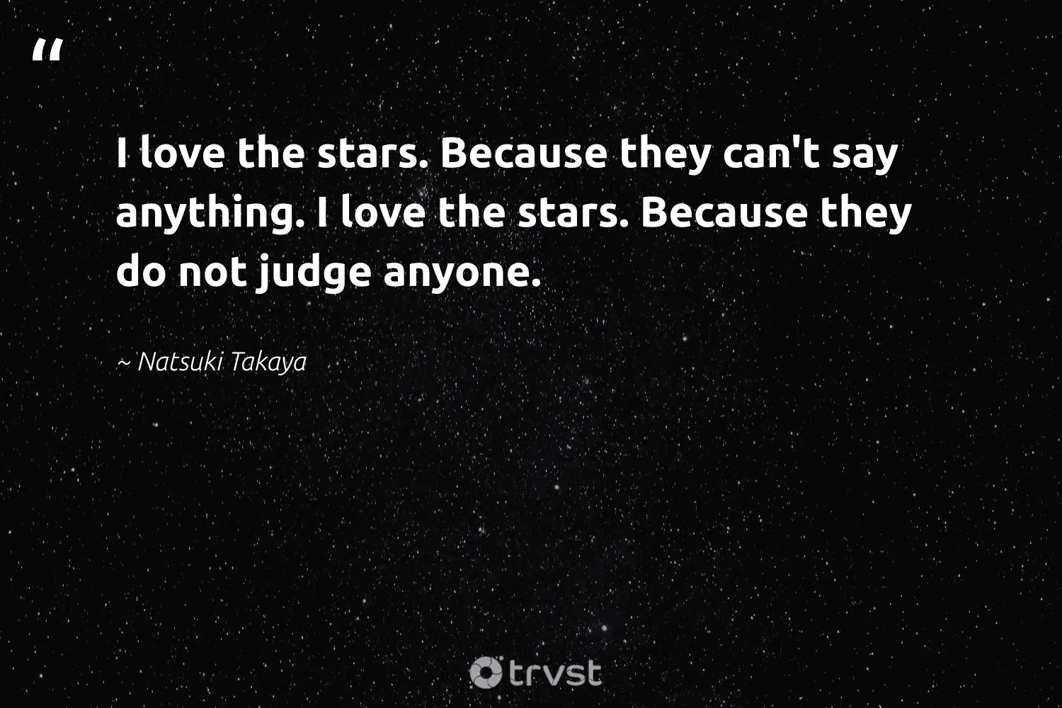 I Love The Stars. Because They Can't Say Anything