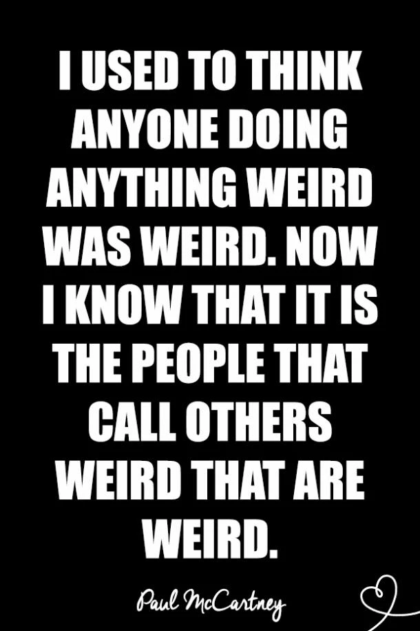 I Used To Think Anyone Doing Anything Weird Was Weird
