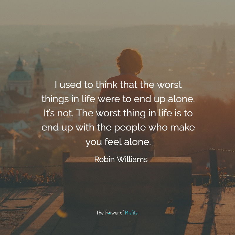 I Used To Think That The Worst Things In Life Were To End Up Alone