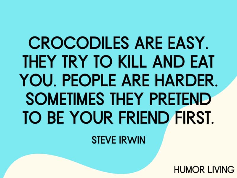 Indirect Quotes For Fake Friends Crocodiles Are Easy. They Try To Kill And Eat You