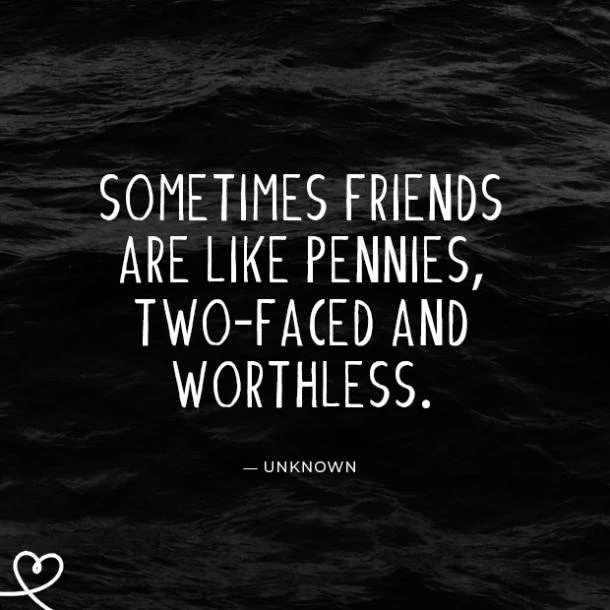 Indirect Quotes For Fake Friends Sometimes Friends Are Like Pennies, Two Faced And Worthless.