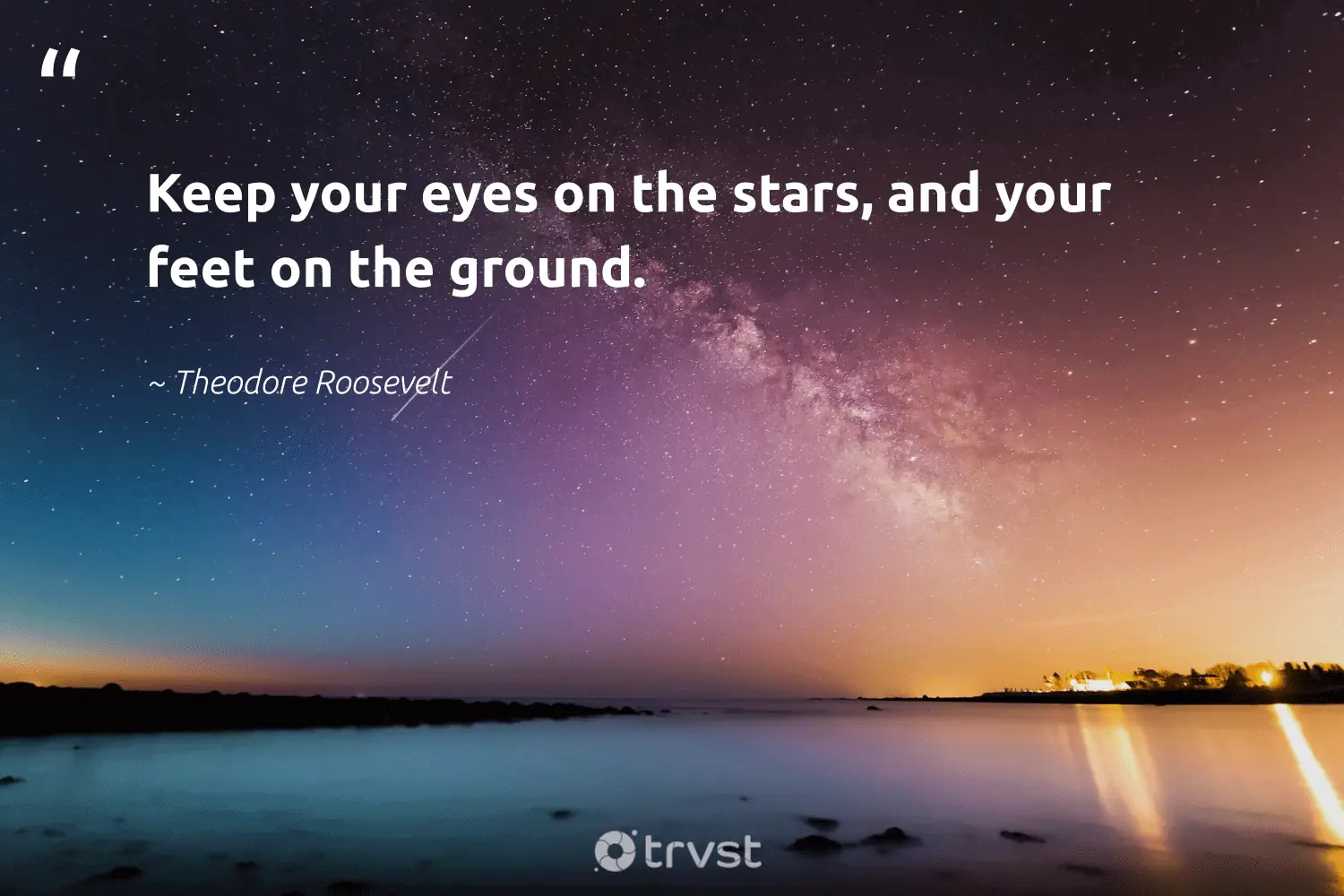 Keep Your Eyes On The Stars, And Your Feet On The Ground