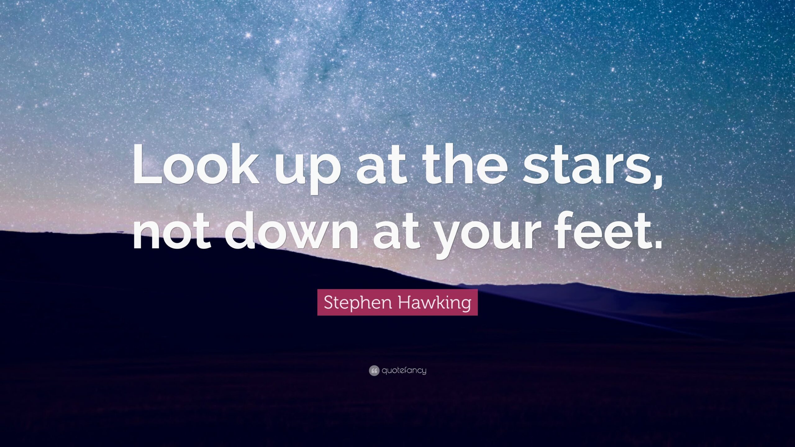 Look Up At The Stars, Not Down At Your Feet