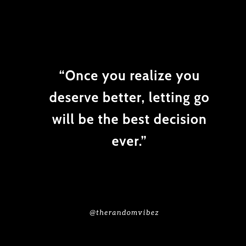 Once You Realize You Deserve Better, Letting Go Will Be The Best Decision Ever