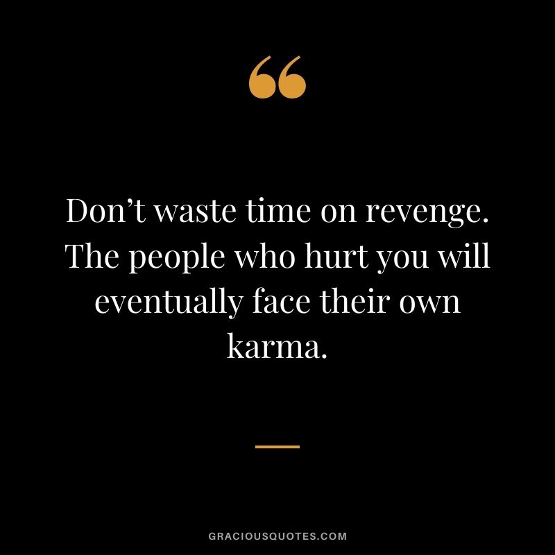 Quotes About Revenge And Karma Don’t Waste Time On Revenge. The People Who Hurt