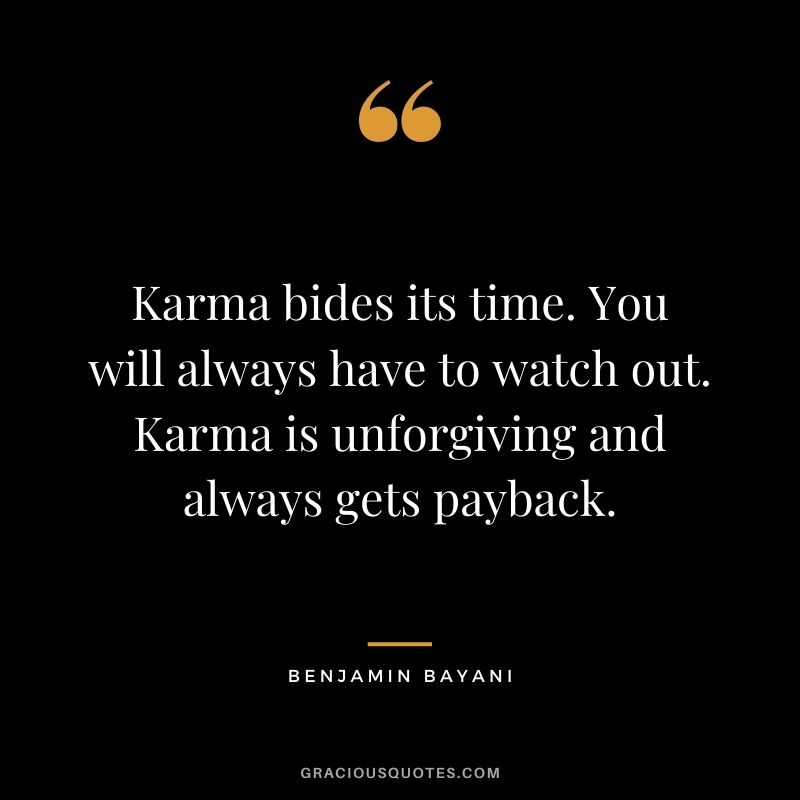 Quotes About Revenge And Karma Karma Bides Its Time. You Will Always Have To Watch Out