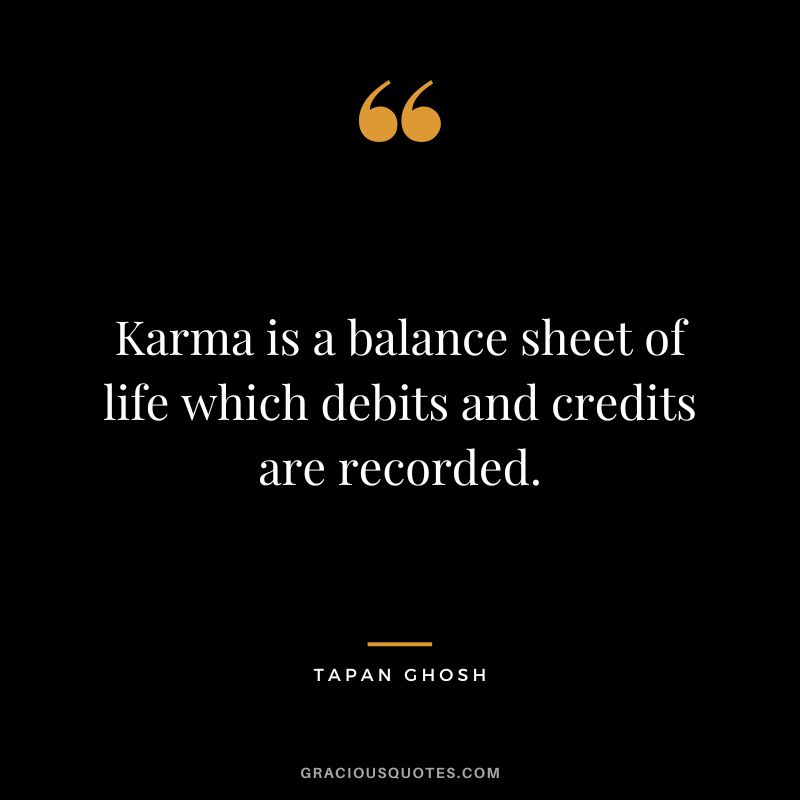 Quotes About Revenge And Karma Karma Is A Balance Sheet Of Life Which Debits And Credits Are Recorded