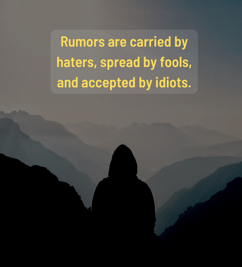 Rumors Are Carried By Haters, Spread By Fools, And Accepted By Idiots