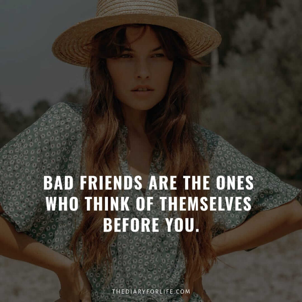Selfish Bad Friends Quotes Bad Friends Are The Ones Who Think Of Themselves Before You