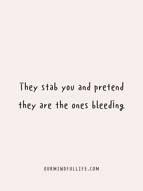Selfish Bad Friends Quotes They Stab You And Pretend They Are The Ones Bleeding