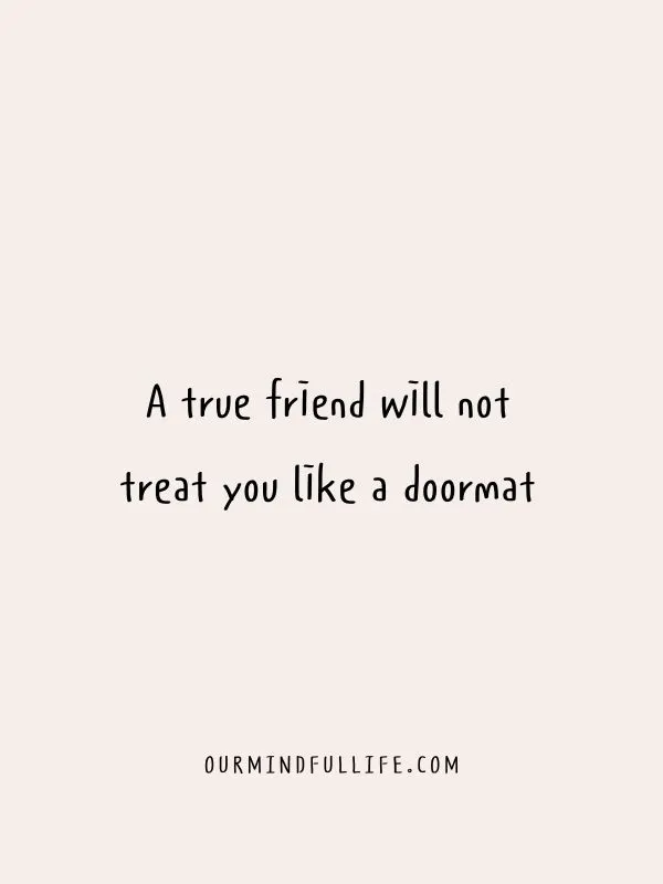 Short Quotes About Bad Friends A True Friend Will Not Treat You Like A Doormat