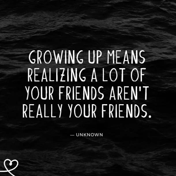 Short Quotes About Bad Friends Growing Up Means Realizing A Lot Of Your Friends Aren't Really Your Friends