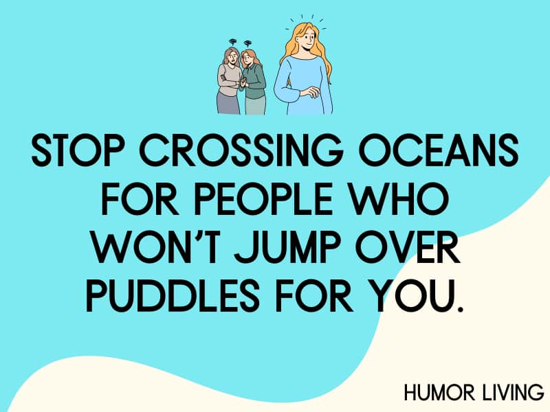 Short Quotes About Bad Friends Stop Crossing Oceans For People Who Won’t Jump