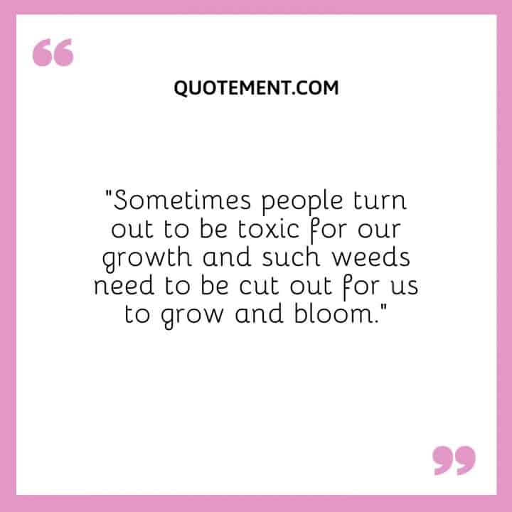 Sometimes People Turn Out To Be Toxic For Our Growth And Such