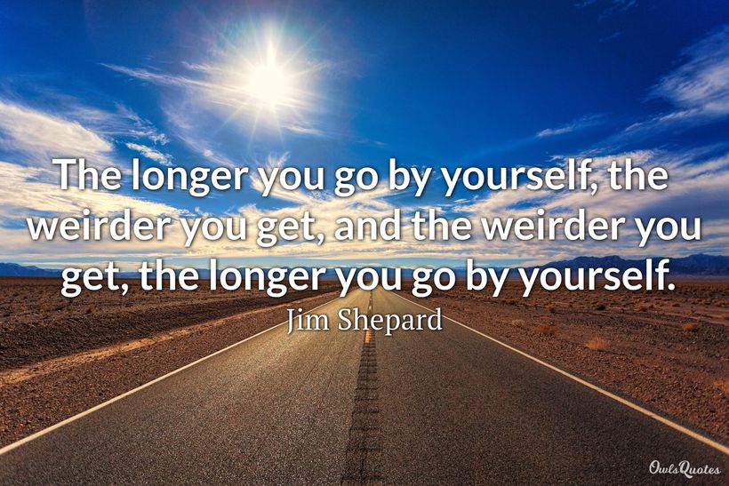 The Longer You Go By Yourself