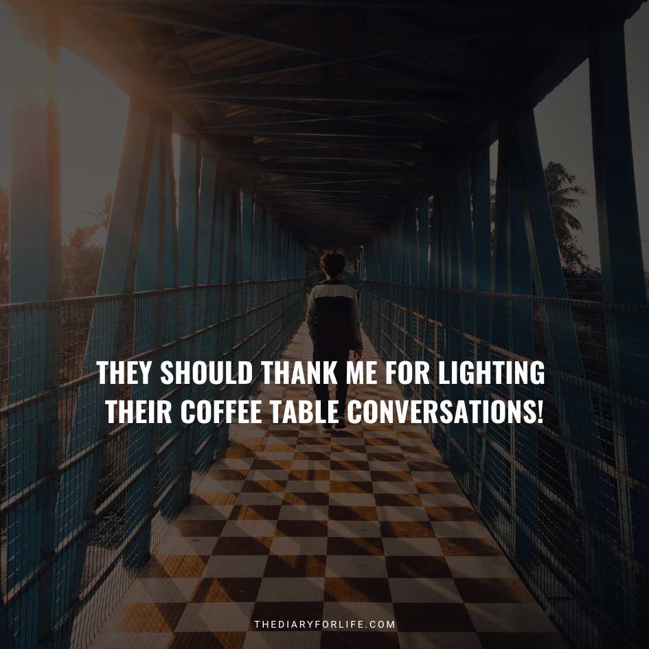 They Should Thank Me For Lighting Their Coffee Table Conversations