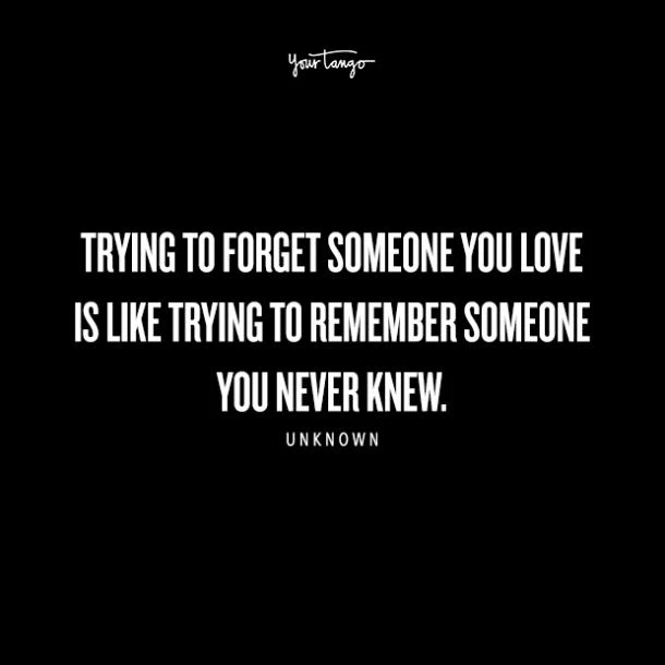 Trying To Forget Someone You Love Is Like Trying
