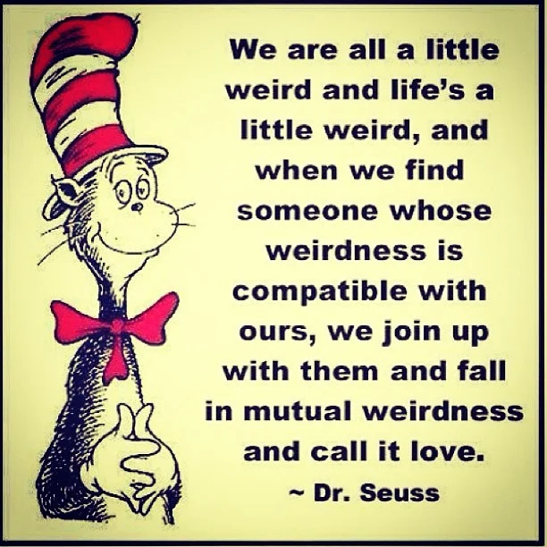 We Are All A Little Weird And Life's A Little Weird, And When We Find Someone