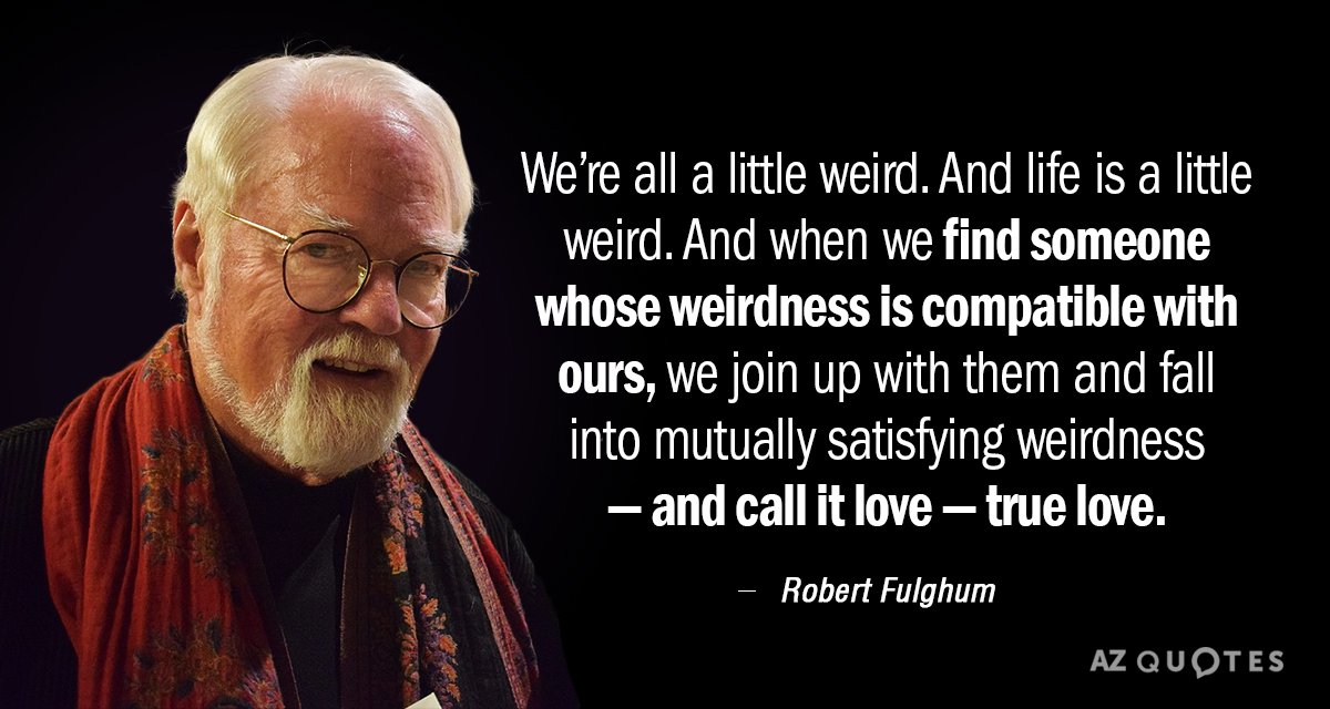 We’re All A Little Weird. And Life Is A Little Weird