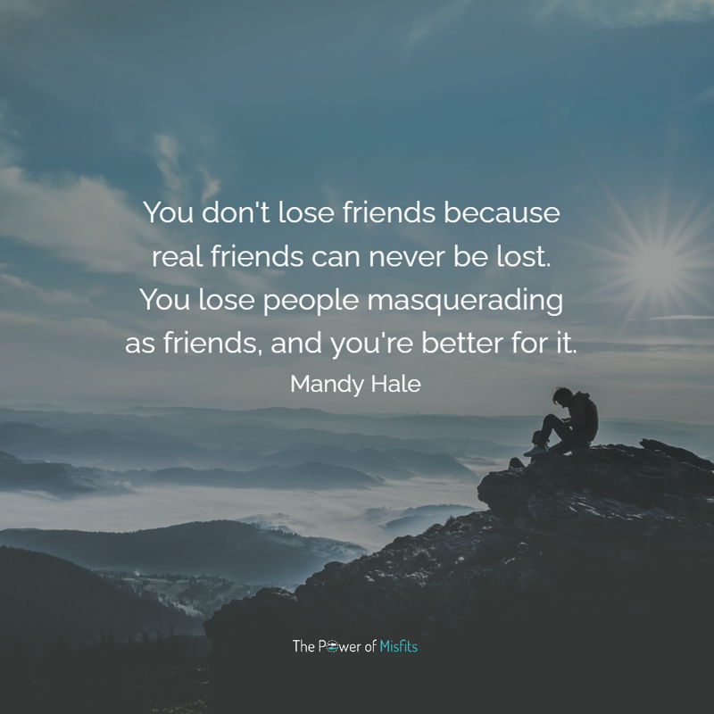 You Don’t Lose Friends Because Real Friends Can