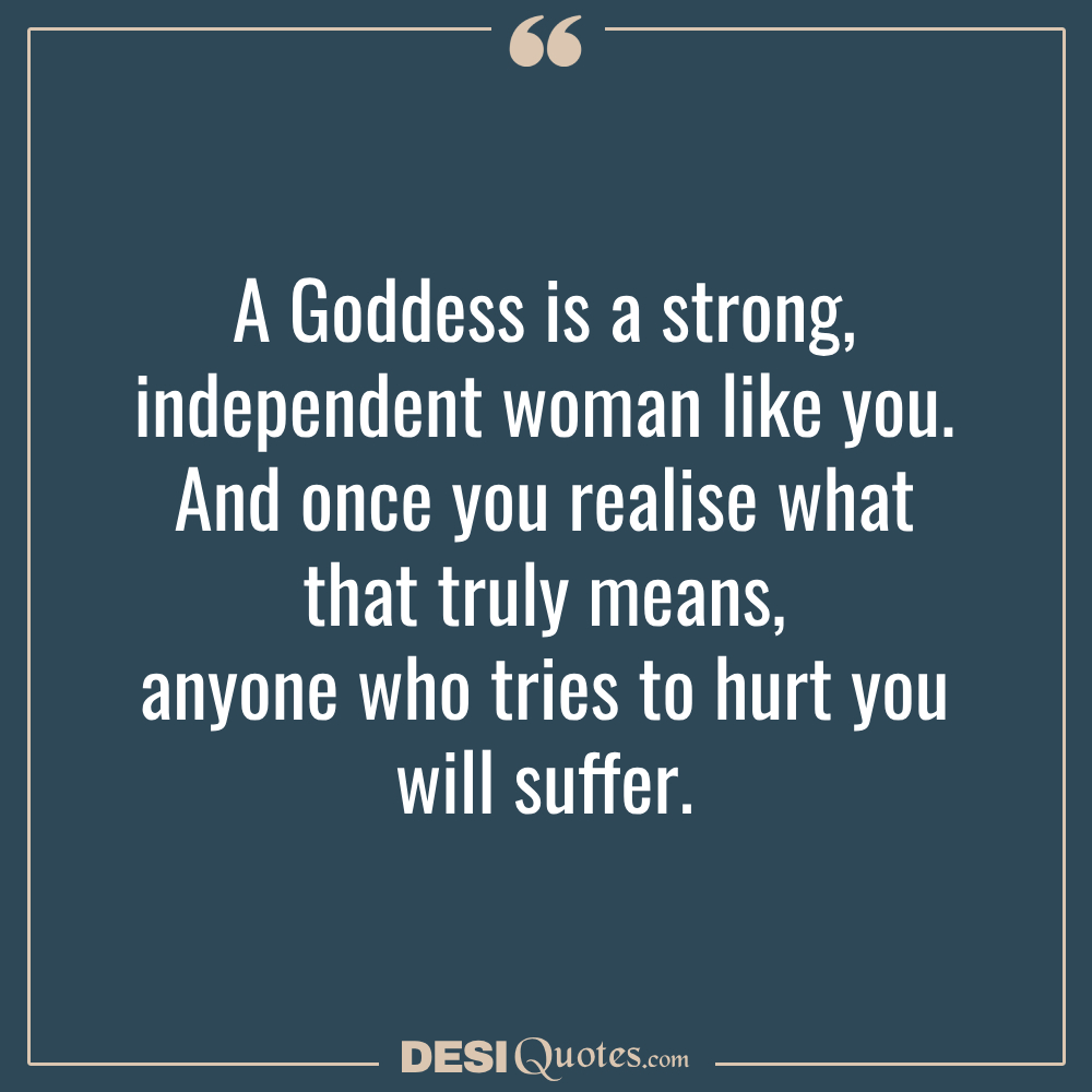 A Goddess Is A Strong, Independent Woman Like You. And Once