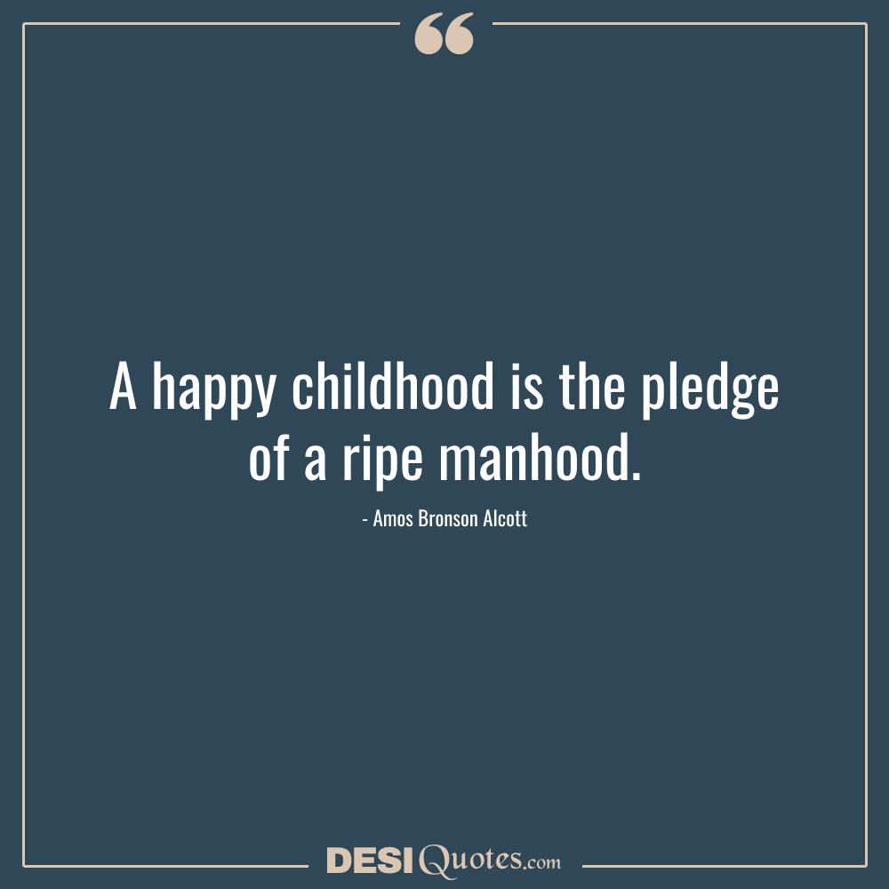 A Happy Childhood Is The Pledge Of A Ripe
