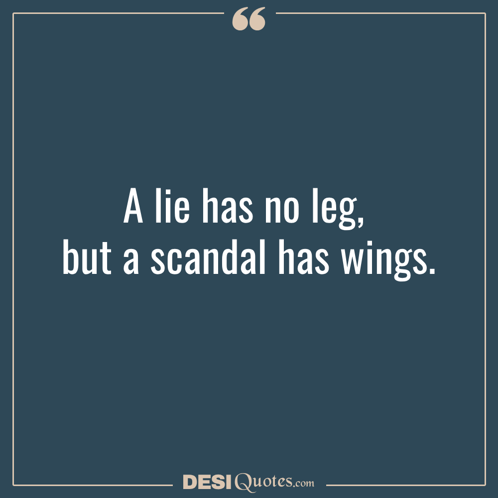 A Lie Has No Leg, But A Scandal Has Wings.