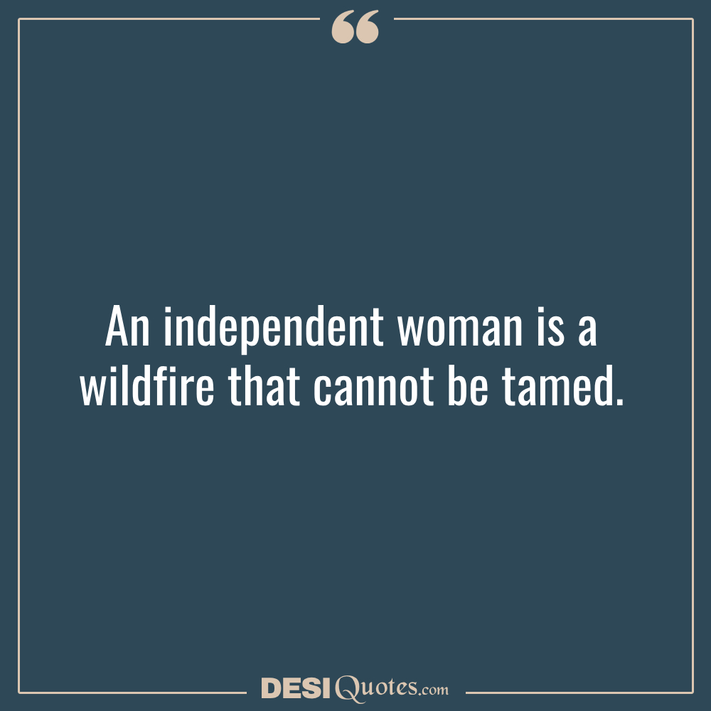 An Independent Woman Is A Wildfire That Cannot Be Tamed.