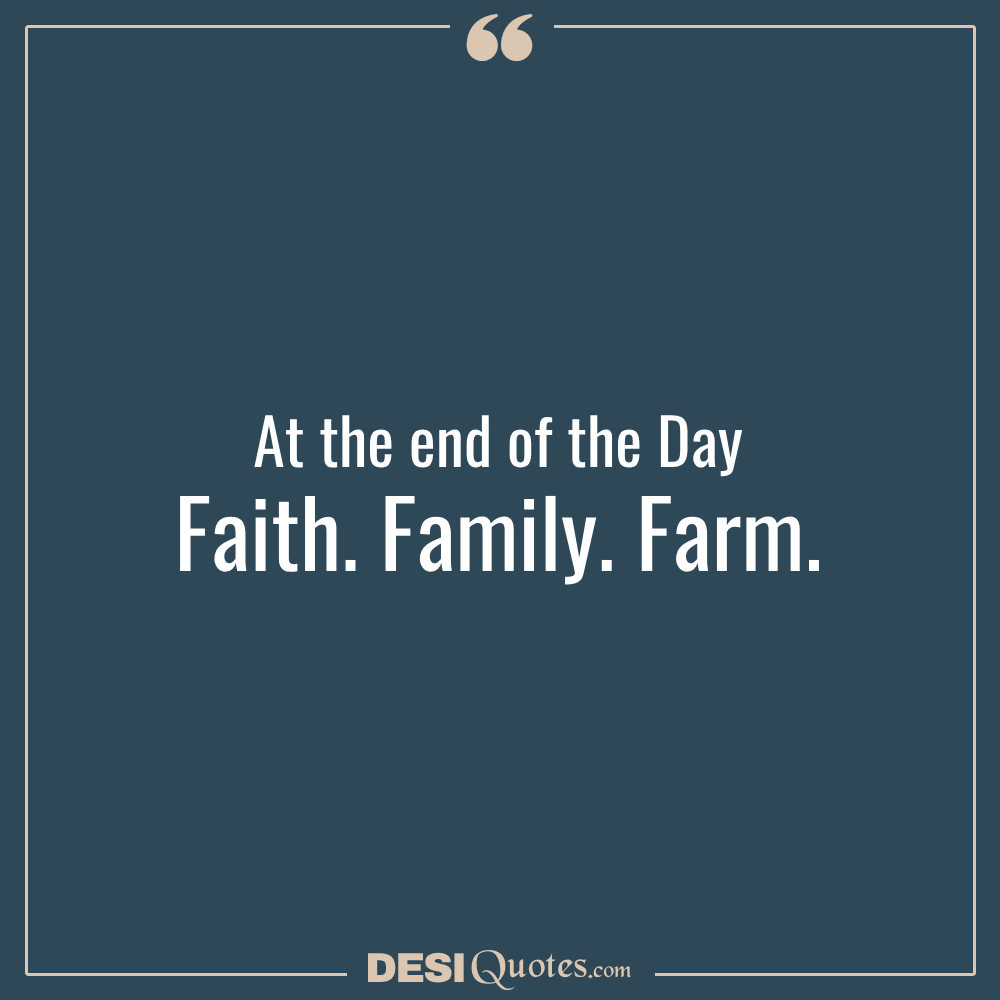At The End Of The Day Faith. Family. Farm.