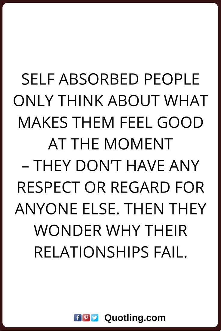 Avoid Selfish Person Quotes: Self Absorbed People Only Think