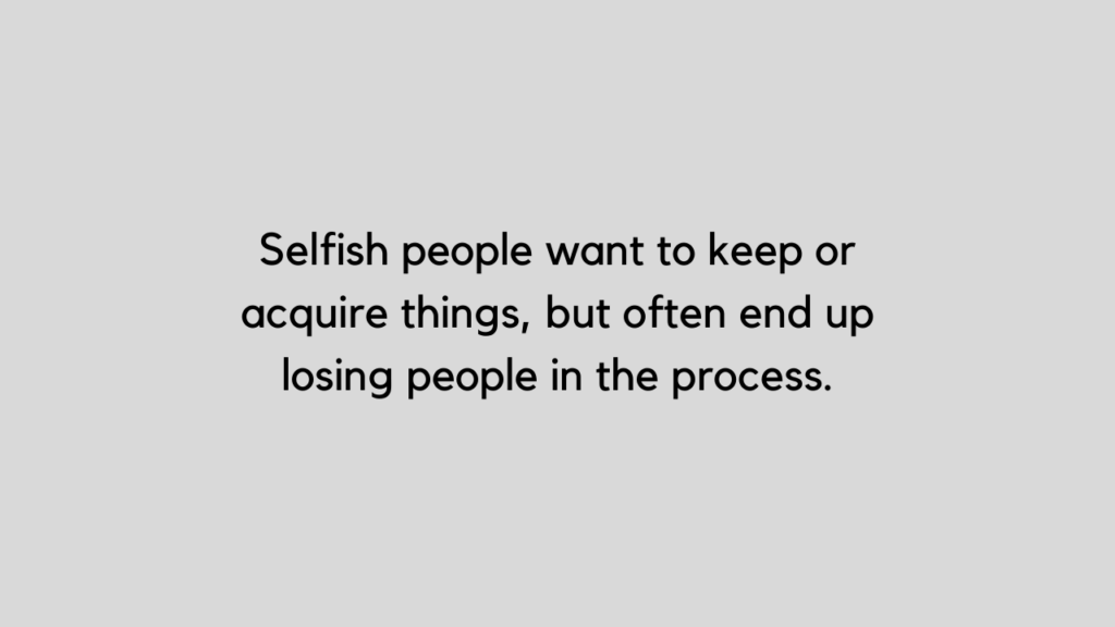 Avoid Selfish Person Quotes: Selfish People Want To Keep Or Acquire Things