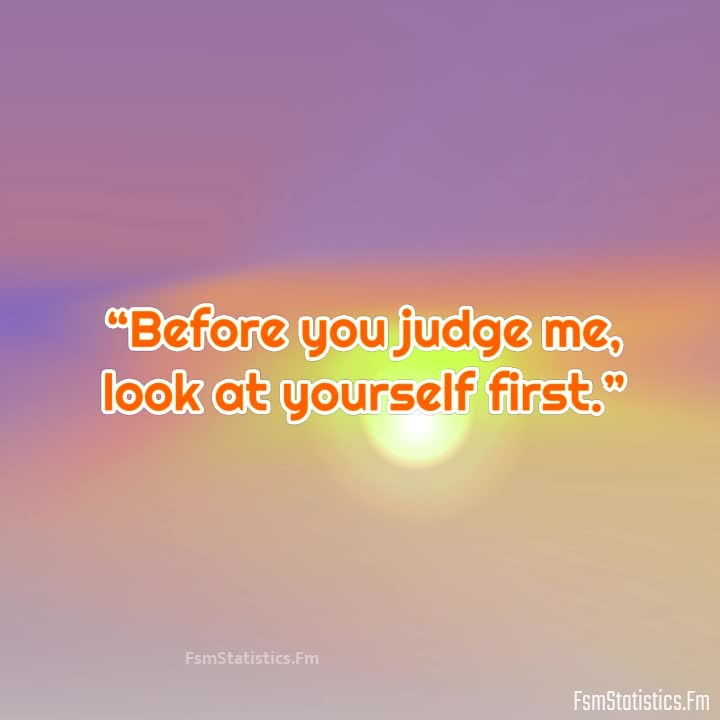 Before You Judge Me, Look At Yourself First