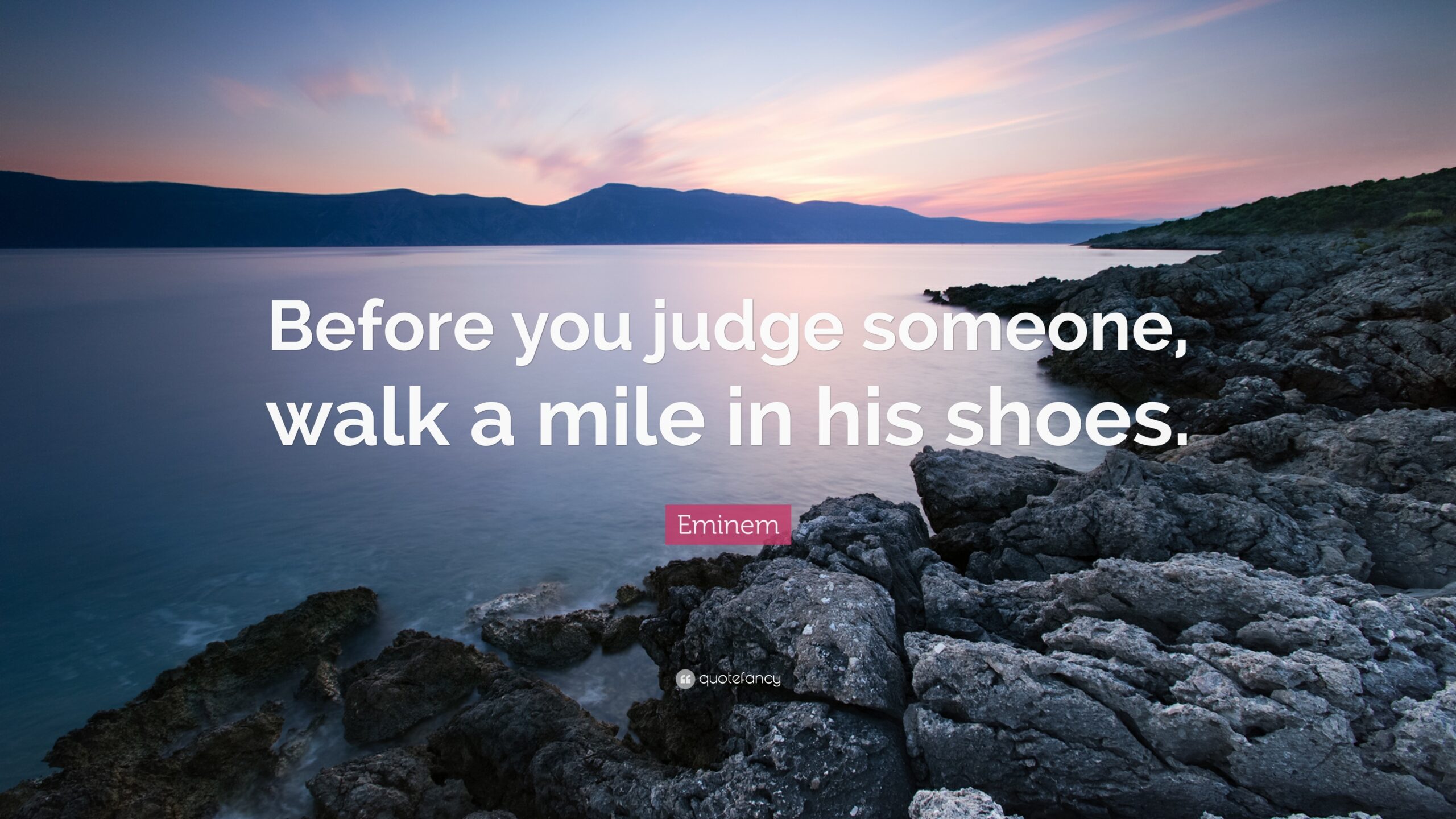 Before You Judge Someone, Walk A Mile