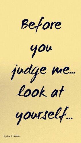 Before You Me... Judge Look At Yourself...