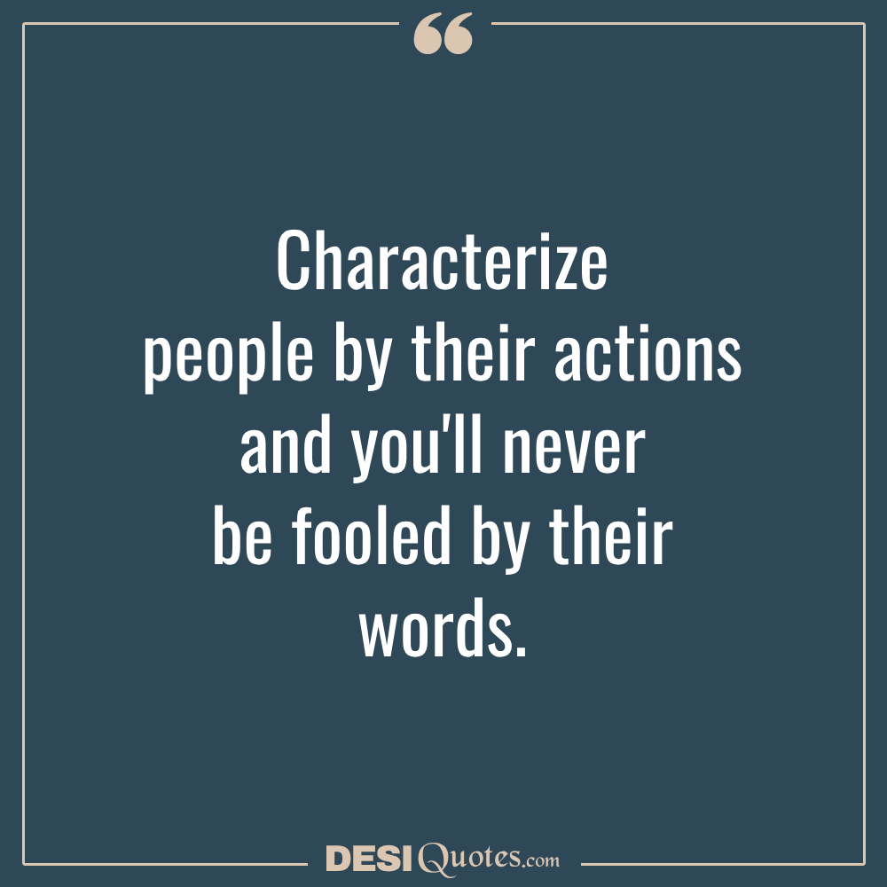 Characterize People By Their Actions And You'll Never Be