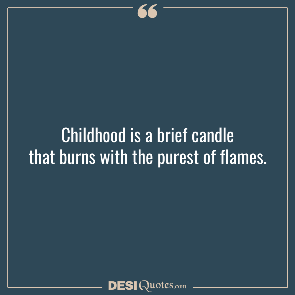 Childhood Is A Brief Candle That Burns With