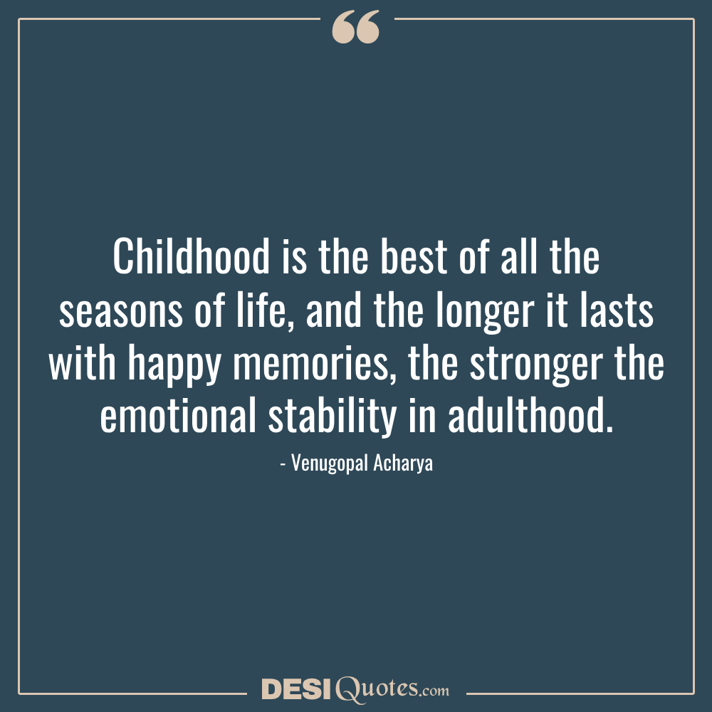 Childhood Is The Best Of All The Seasons Of Life, And The Longer It