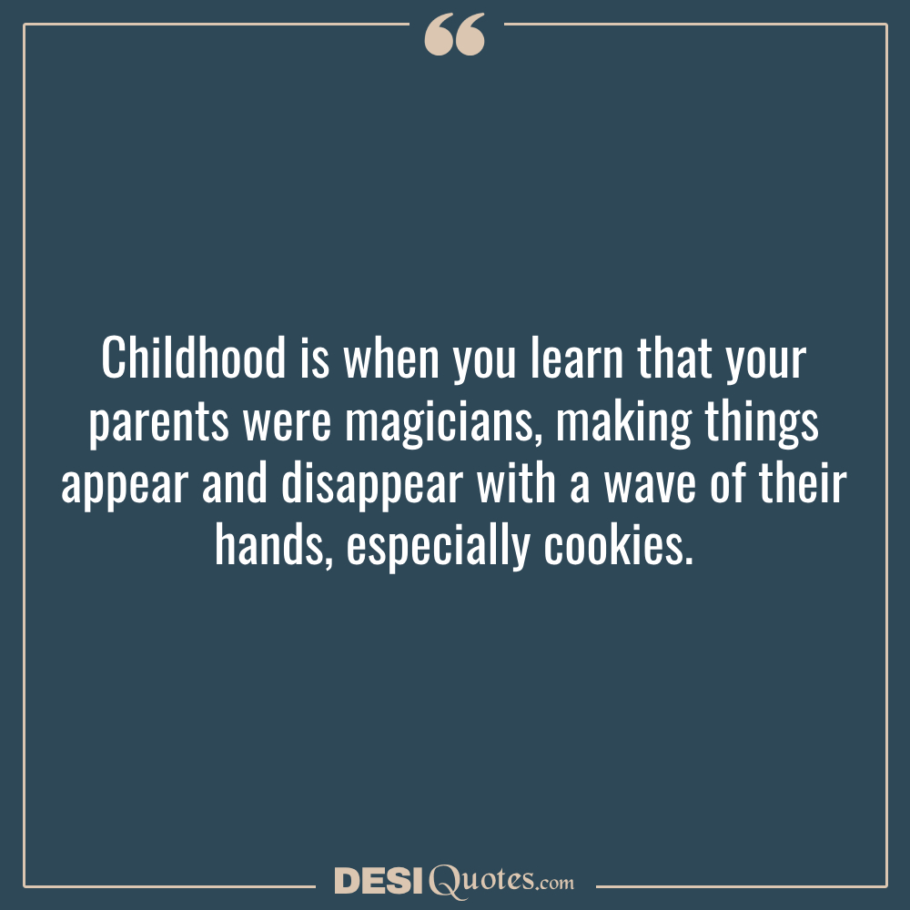 Childhood Is When You Learn That Your Parents Were Magicians