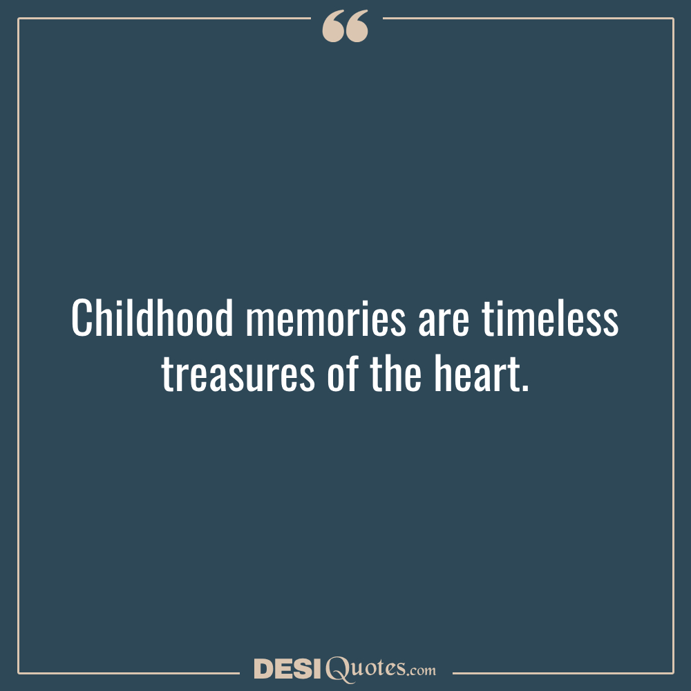 Childhood Memories Are Timeless Treasures Of The Heart.