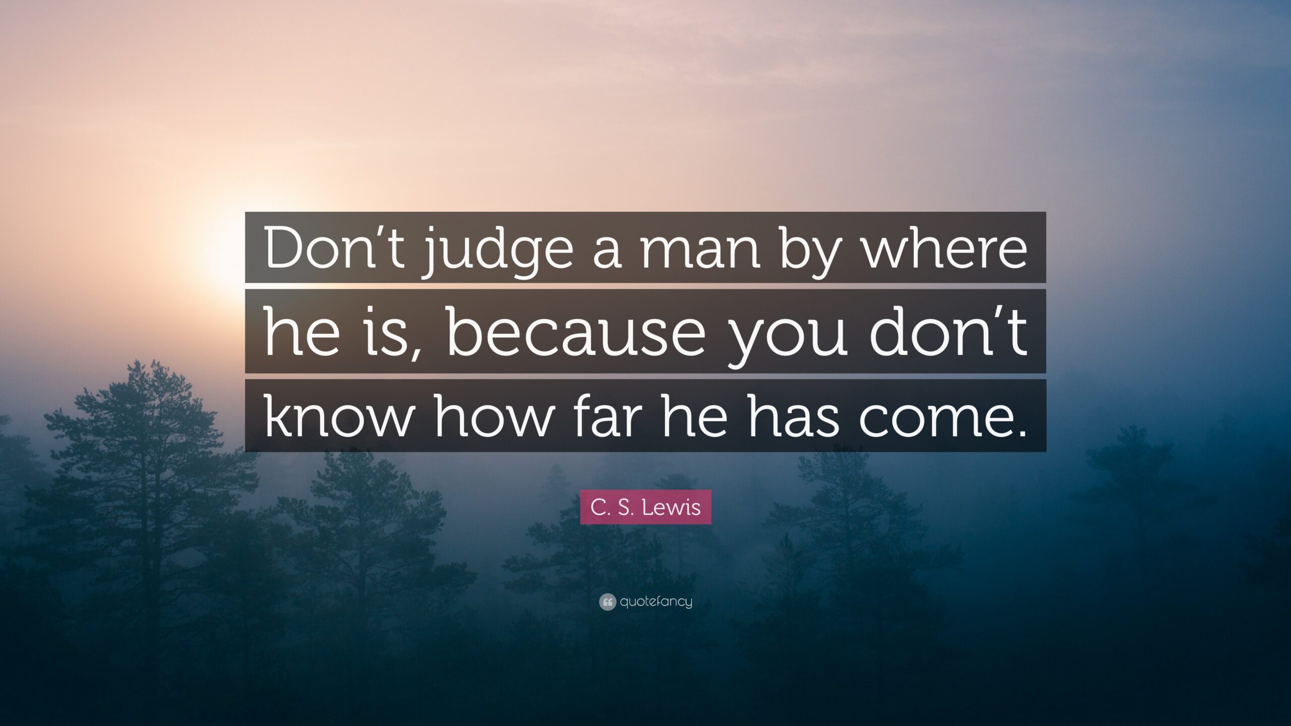 Don’t Judge A Man By Where He Is