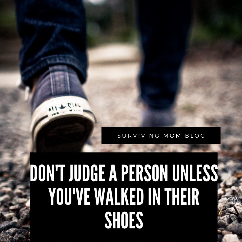 Don't Judge A Person Unless You've Walked In