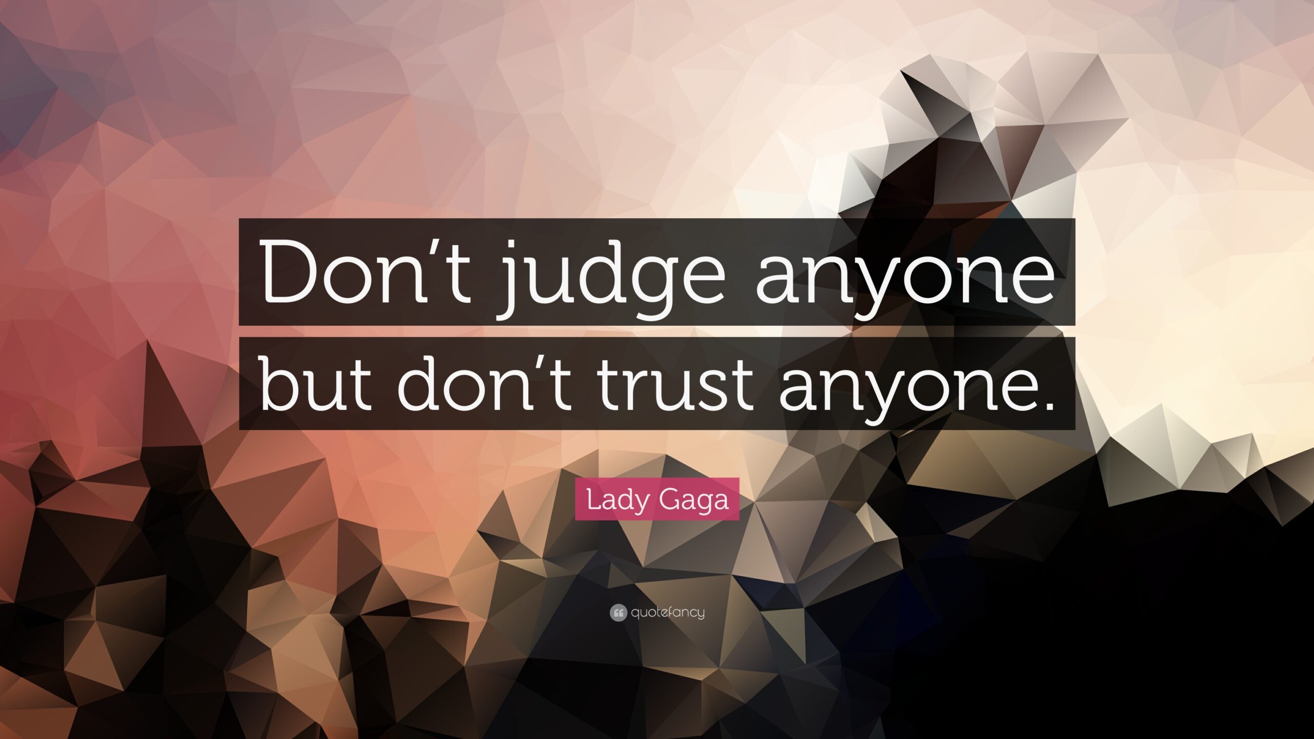 Don't Judge Anyone But Don't Trust Anyone
