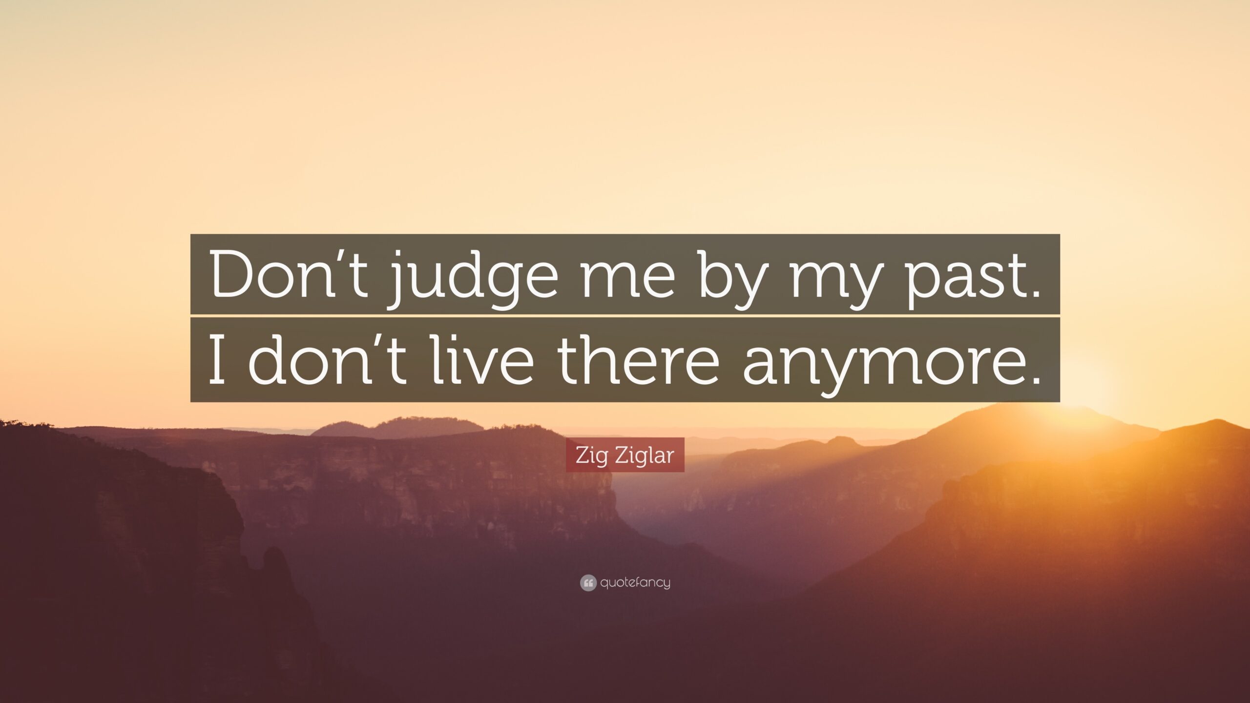 Don't Judge Me By My Past. I Don't Live There