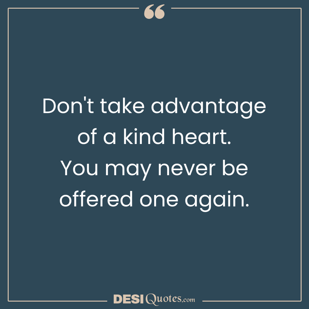 Don't Take Advantage Of A Kind Heart
