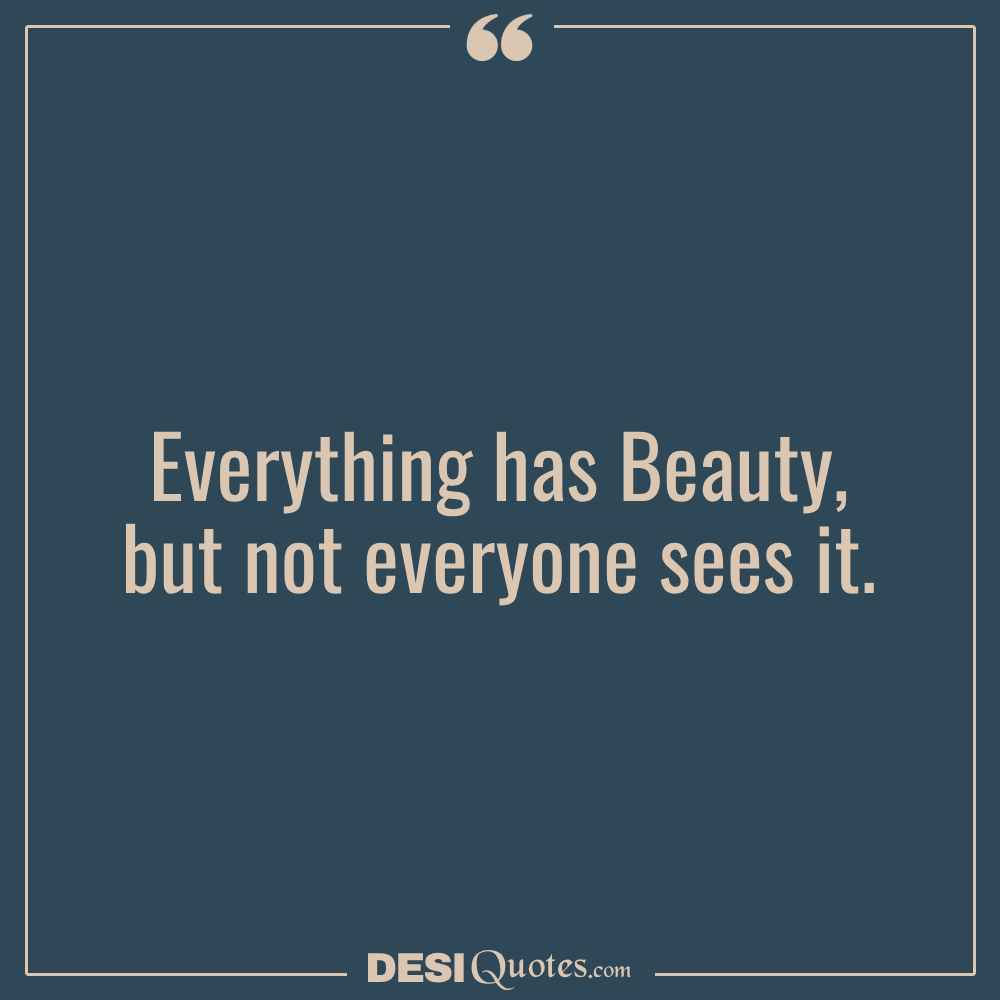 Everything Has & Beauty, But Not Everyone Sees It