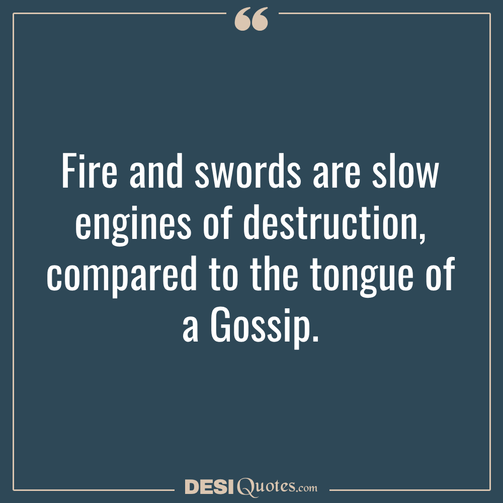 Fire And Swords Are Slow Engines Of Destruction, Compared To The Tongue Of A Gossip.
